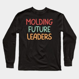 Teacher Quote Molding Future Leaders Long Sleeve T-Shirt
